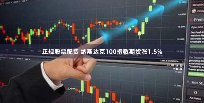 正规股票配资 纳斯达克100指数期货涨1.5%