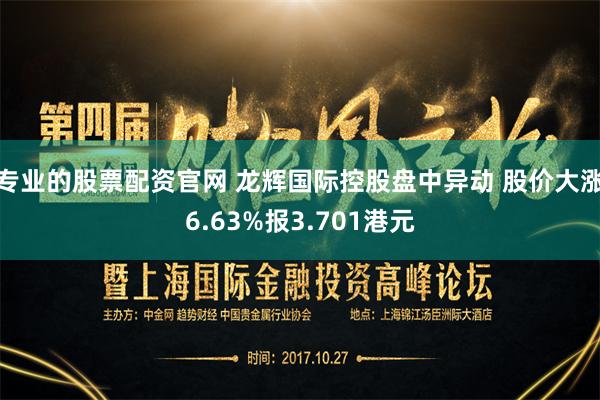 专业的股票配资官网 龙辉国际控股盘中异动 股价大涨6.63%报3.701港元