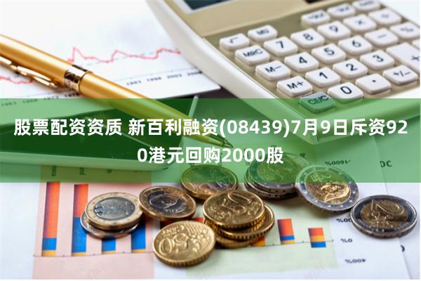 股票配资资质 新百利融资(08439)7月9日斥资920港元回购2000股