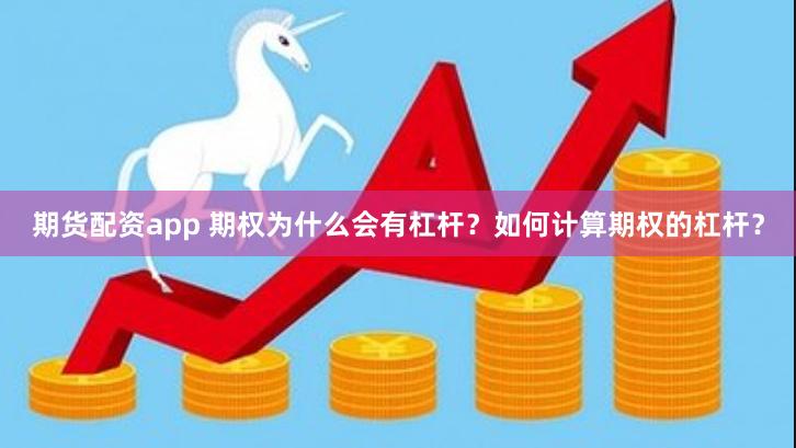 期货配资app 期权为什么会有杠杆？如何计算期权的杠杆？